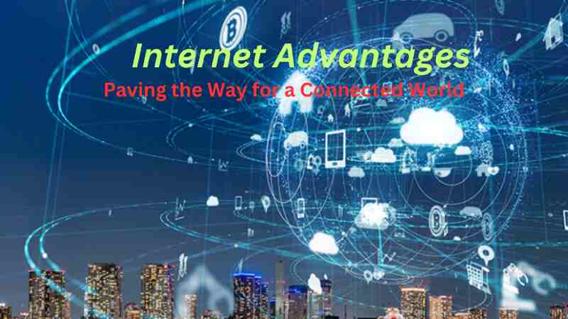 Internet Advantages: Paving the Way for a Connected World