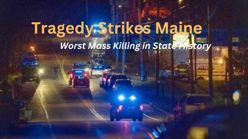 Incident Unfolds: Tragedy Strikes Maine in Worst Mass Shooting